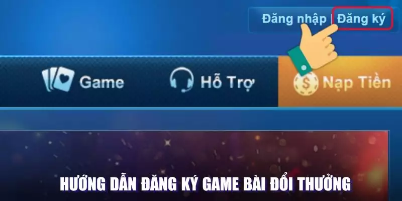 Hướng dẫn đăng ký game bài đổi thưởng