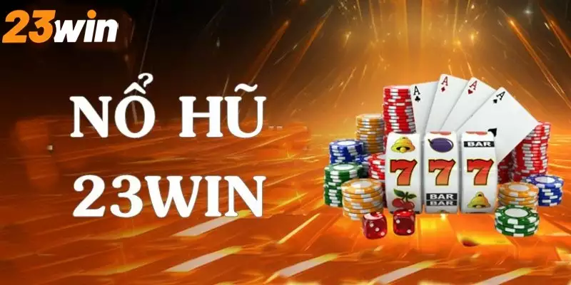 Khám phá 23Win - Địa chỉ cung cấp nổ hũ đổi thưởng uy tín