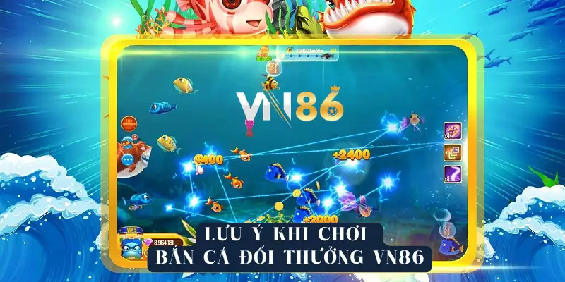 Lưu ý khi chơi bắn cá đổi thưởng VN86